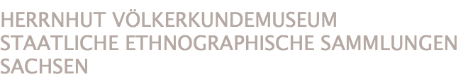 HERRNHUT VÖLKERKUNDEMUSEUM
STAATLICHE ETHNOGRAPHISCHE SAMMLUNGEN SACHSEN 